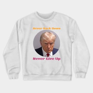 Trump Never Back Down Never Give Up Crewneck Sweatshirt